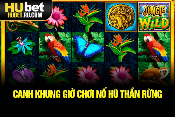 Canh khung giờ chơi nổ hũ Thần Rừng