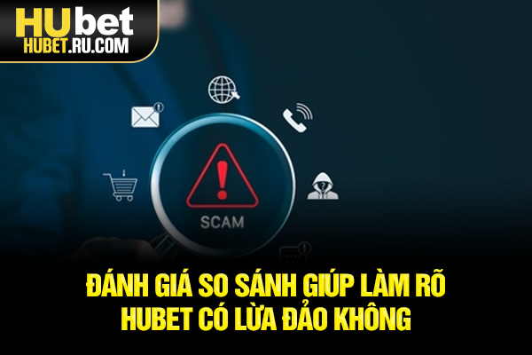 Đánh giá so sánh giúp làm rõ HUBET có lừa đảo không