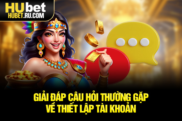 Giải đáp câu hỏi thường gặp về thiết lập tài khoản