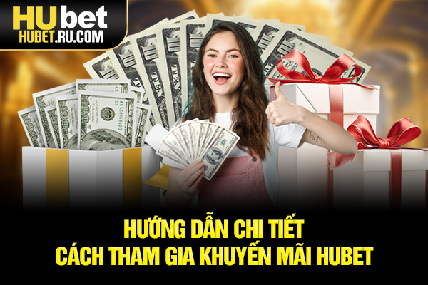 Hướng dẫn chi tiết cách tham gia khuyến mãi HUBET