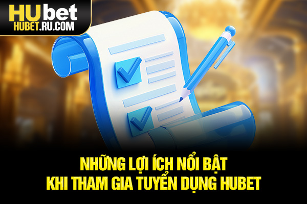 Những lợi ích nổi bật khi tham gia tuyển dụng HUBET