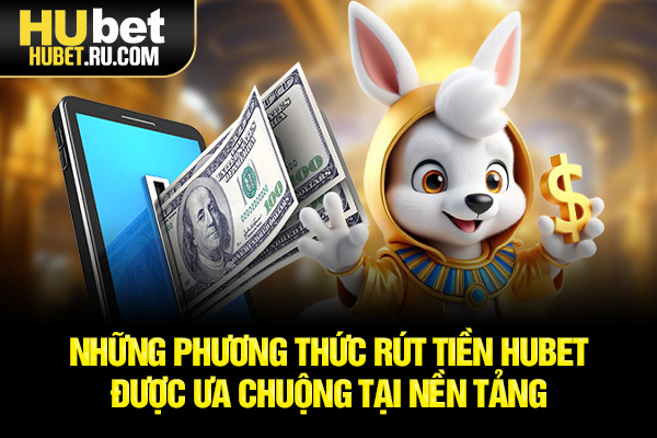 Những phương thức rút tiền HUBET tại sân chơi